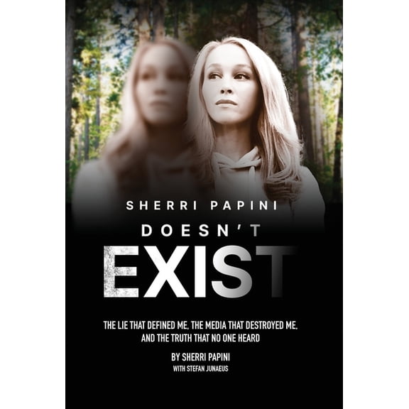 Sherri Papini Doesn't Exist: The Lie That Defined Me, the Media That Destroyed Me, and the Truth That No One Heard, (Hardcover)