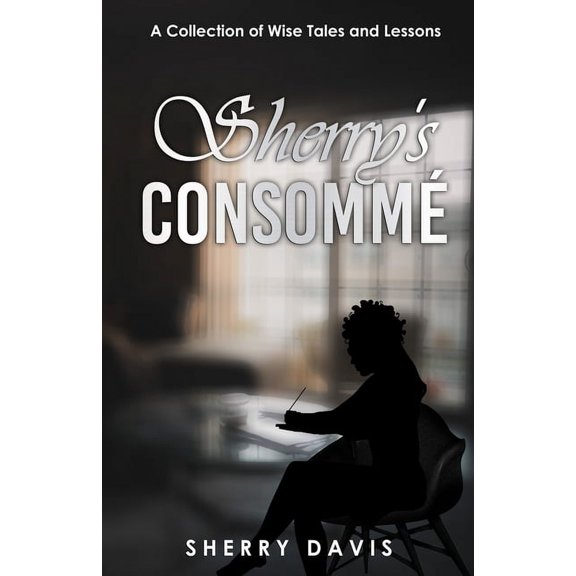 Sherry's Consomme: A Collection of Wise Tales and Lessons, (Paperback)