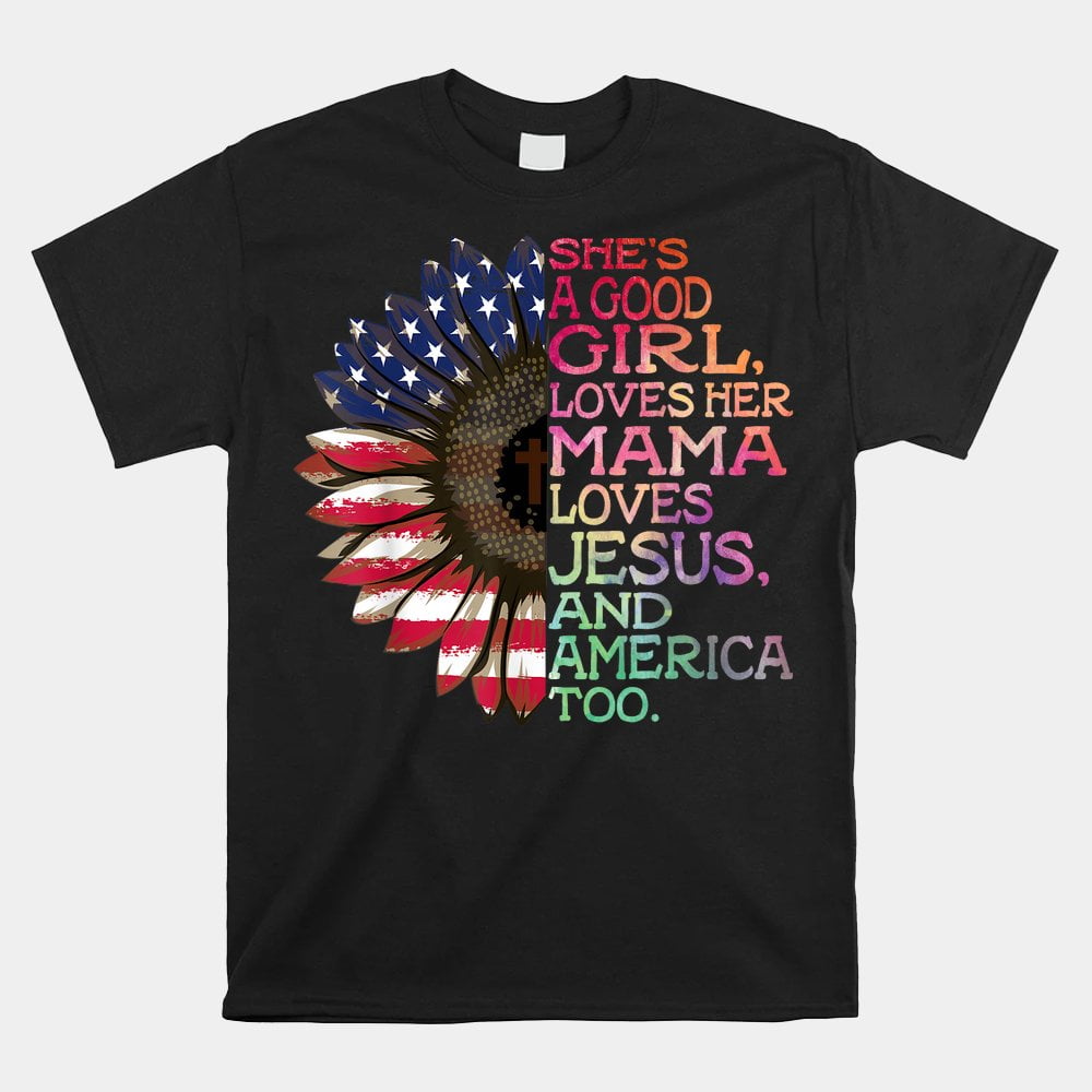 Shes A Good Girl Loves Her Mama Jesus And America Too Hippie Shirt