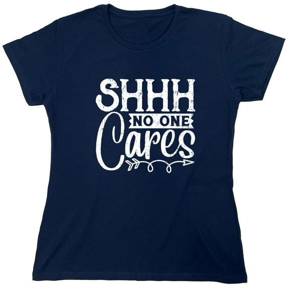 Shh No One Cares Sarcastic Humor Novelty Funny Women's Casual Tees