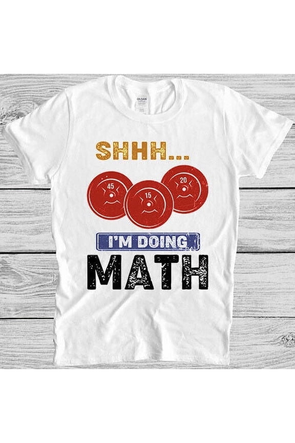 Shhh I'M Doing Math Weight Lifting Tee Funny Saying Vintage Gift T Shirt 4017