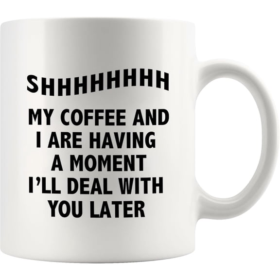 Shhh My Coffee And I Are Having A Moment Coffee Lover Gifts Office Mugs Coworker Sarcastic Gifts Sarcasm Novelty Drinkware Ceramic Mug 11 oz White