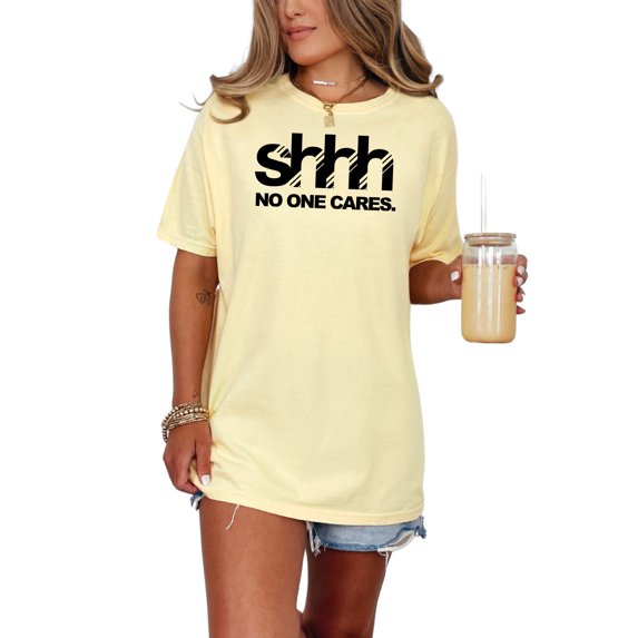 Shhh No One Cares Funny Quote, Butter Comfort Colors T-Shirt, Medium