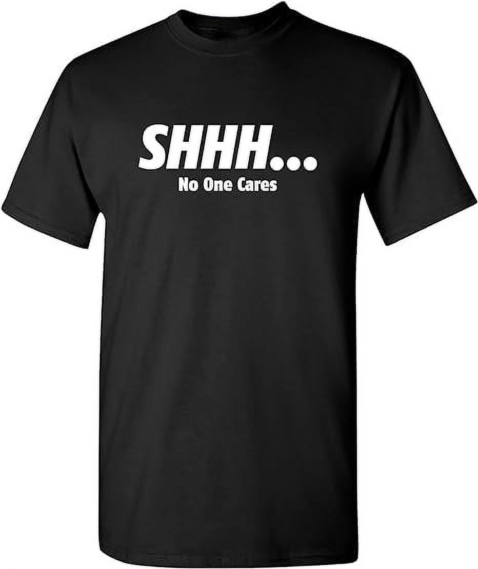 Shhh No One Cares Humor Sarcasm Funny T Shirt - Walmart.com