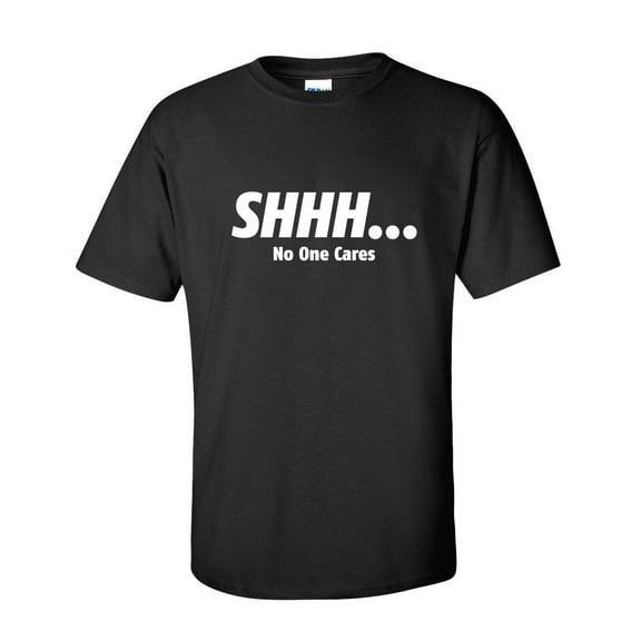 Shhh… No One Cares Sarcastic Humor Graphic Novelty Funny Tall T Shirt