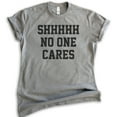 thumbnail image 1 of Shhh No One Cares T-shirt, Unisex Women's Men's Shirt, Funny Shirt, Sarcastic Shirt, Dark Heather Gray, Medium, 1 of 6