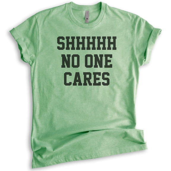 Shhh No One Cares T-shirt, Unisex Women's Men's Shirt, Funny Shirt, Sarcastic Shirt, Heather Apple Green, Large
