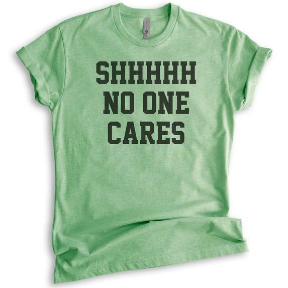 Shhh No One Cares T-shirt, Unisex Women's Men's Shirt, Funny Shirt, Sarcastic Shirt, Heather Apple Green, Small