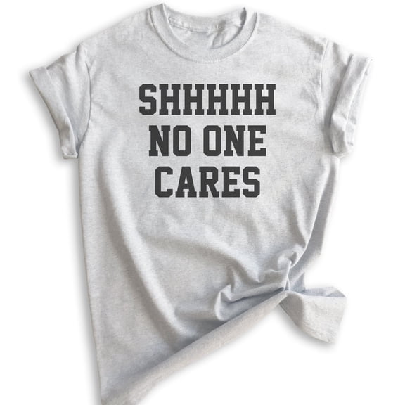 Shhh No One Cares T-shirt, Unisex Women's Men's Shirt, Funny Shirt, Sarcastic Shirt, Heather Ash, Medium