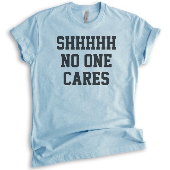 Shhh No One Cares T-shirt, Unisex Women's Men's Shirt, Funny Shirt, Sarcastic Shirt, Heather Light Blue, X-Large