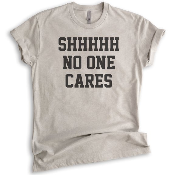 Shhh No One Cares T-shirt, Unisex Women's Men's Shirt, Funny Shirt, Sarcastic Shirt, Light Silk Gray, Large