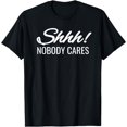 thumbnail image 1 of Shhh Nobody Cares Sarcastic Rude Quote T-Shirt, 1 of 4