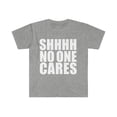 thumbnail image 1 of Shhh no one cares Unisex T-shirt S-3XL Anti social Sarcasm Sarcastic, 1 of 2