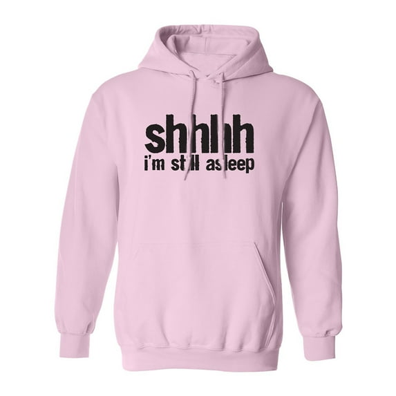 Shhhh I'm Still Asleep Adult Hooded Sweatshirt