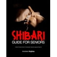 thumbnail image 1 of Shibari Guide for Seniors: A Senior-Friendly Guide to Comfortable, Beautiful Japanese Rope Art, (Paperback), 1 of 1