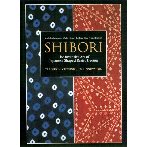Shibori : The Inventive Art of Japanese Shaped Resist Dyeing (Paperback)