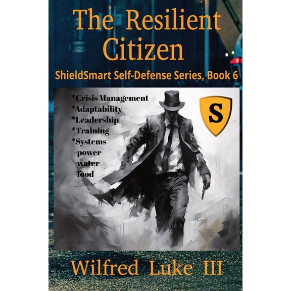 Shieldsmart Self-Defense The Resilient Citizen: Building Strength, Adaptability, and Self-Reliance in Uncertain Times, Leadership, Community Deve, Book 6, (Paperback)