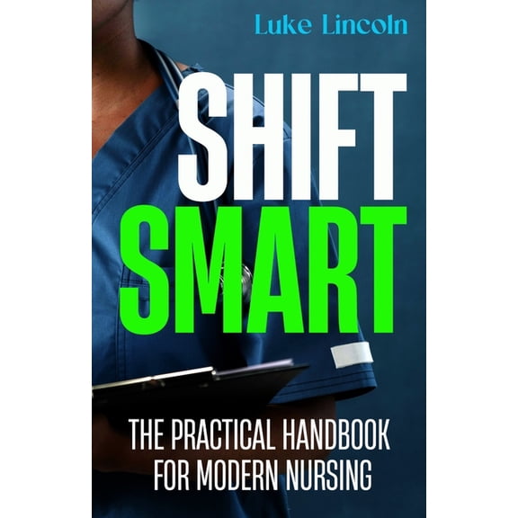 Shift Smart: The Practical Handbook for Modern Nursing, (Paperback)