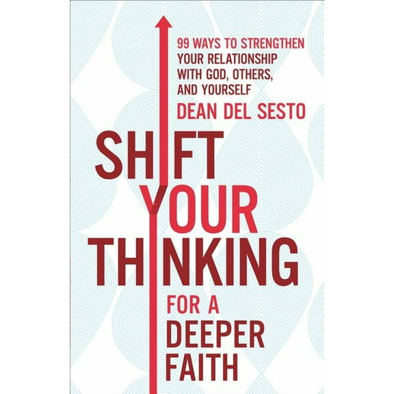 Shift Your Thinking for a Deeper Faith: 99 Ways to Strengthen Your Relationship with God, Others, and Yourself (Other)