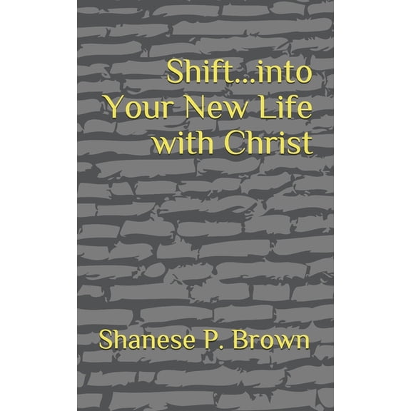 Shift.into Your New Life with Christ Paperback 1731494785 9781731494788 Shanese P. Brown