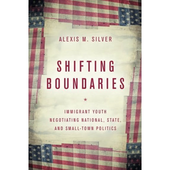 Pre-Owned Shifting Boundaries: Immigrant Youth Negotiating National, State, and Small-Town Politics (Paperback) 1503605744 9781503605749