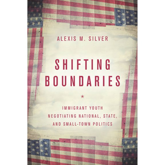 Pre-Owned Shifting Boundaries: Immigrant Youth Negotiating National, State, and Small-Town Politics (Paperback) 1503605744 9781503605749