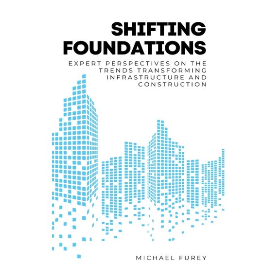 Shifting Foundations: Expert Perspectives on the Trends Transforming Infrastructure and Construction, (Hardcover)