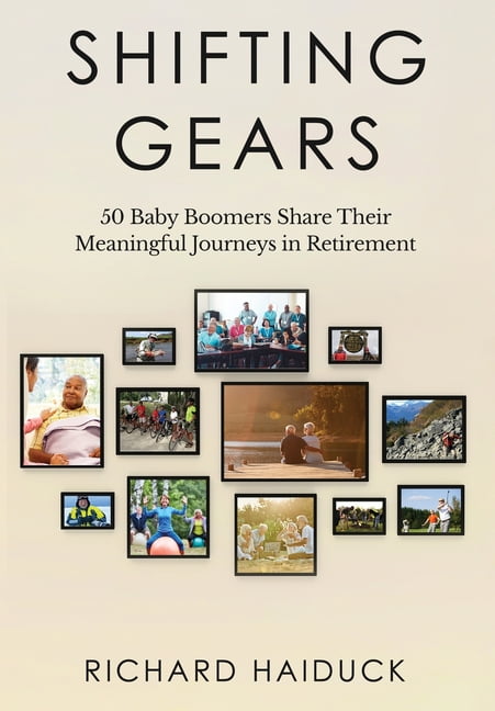 Shifting Gears: 50 Baby Boomers Share Their Meaningful Journeys in Retirement, (Hardcover)