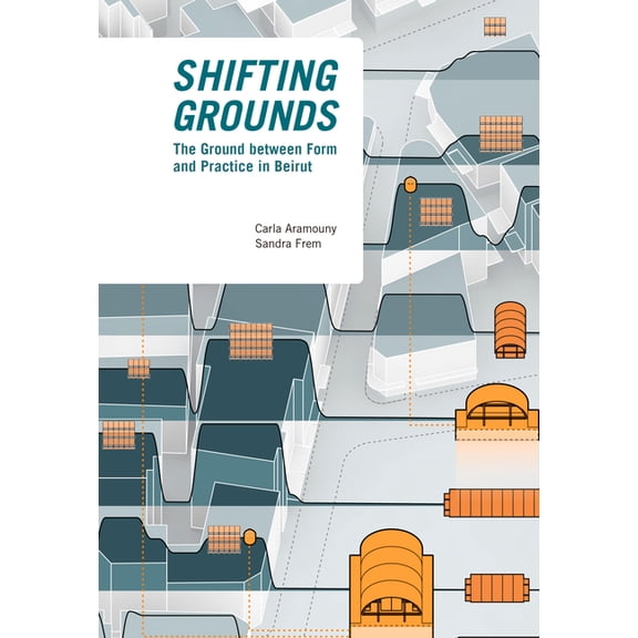 Shifting Grounds: The Ground Between Form and Practice in Beirut, (Paperback)