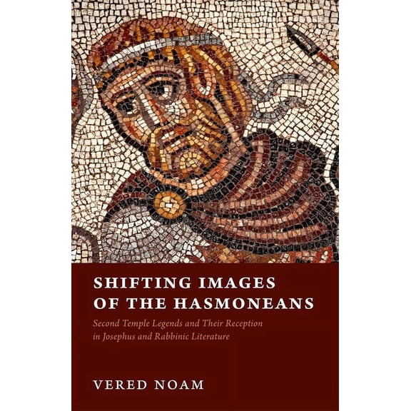 Pre-Owned Shifting Images of the Hasmoneans: Second Temple Legends and Their Reception in Josephus and Rabbinic Literature (Hardcover)