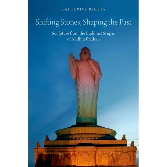 Shifting Stones, Shaping the Past: Sculpture from the Buddhist Stupas of Andhra Pradesh, (Paperback)