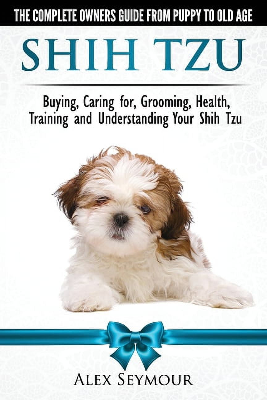 Shih Tzu Dogs The Complete Owners Guide from Puppy to Old Age