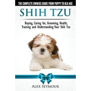 ALEX SEYMOUR Shih Tzu Dogs - The Complete Owners Guide from Puppy to Old Age. Buying, Caring For, Grooming, Health, Training and Understanding Your Shih Tzu (Paperback)