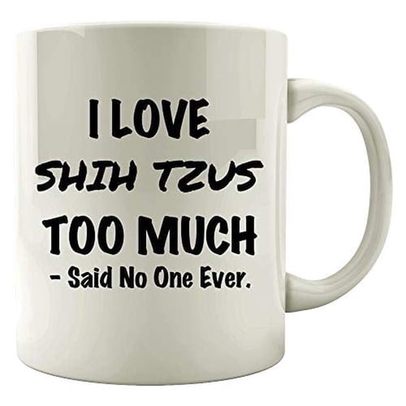 Shih Tzus 11 oz Coffee Mug - I Love Shih Tzus Too Much White Ceramic Gift