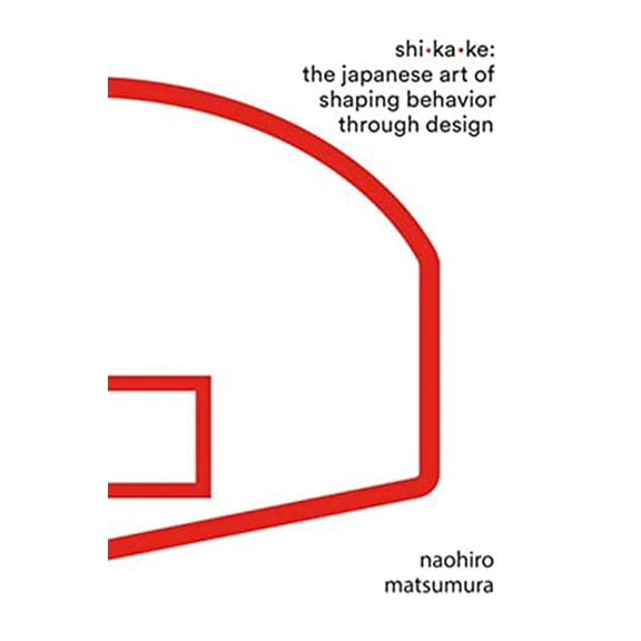 Pre-Owned Shikake: The Japanese Art of Shaping Behavior Through Design (Hardcover) 1631497812 9781631497810