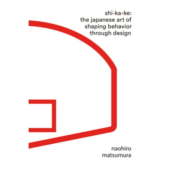 Pre-Owned Shikake: The Japanese Art of Shaping Behavior Through Design (Hardcover) 1631497812 9781631497810