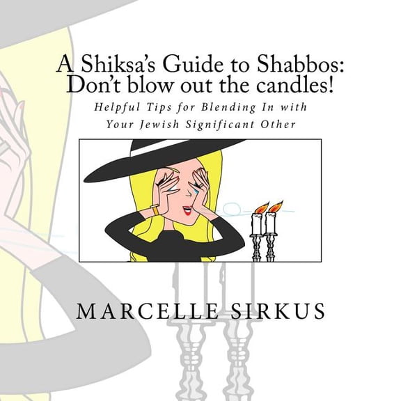 Shiksa Guide Books A Shiksa's Guide to Shabbos: Don't blow out the candles!: Helpful tips for blending in with your Jewish significant othe, Book 1, (Paperback)