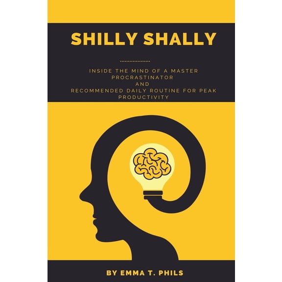 Shilly Shally: Inside the Mind of a Master Procrastinator and Recommended Daily Routine (Paperback)