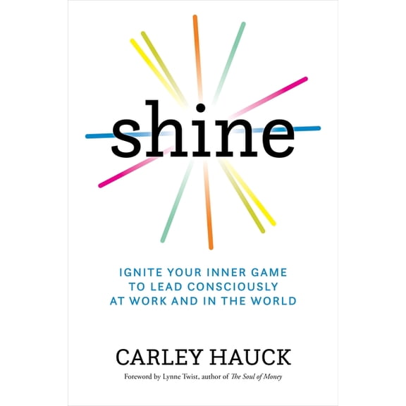 Shine : Ignite Your Inner Game to Lead Consciously at Work and in the World (Hardcover)