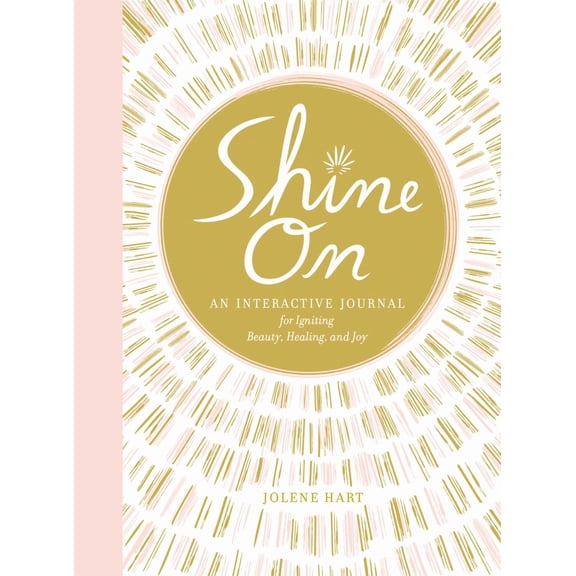 Shine On: An Interactive Journal for Igniting Beauty, Healing, and Joy (Hardcover)