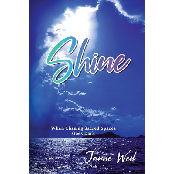Shine: When Chasing Sacred Spaces Goes Dark Paperback 164184499X 9781641844994 Jamie Weil