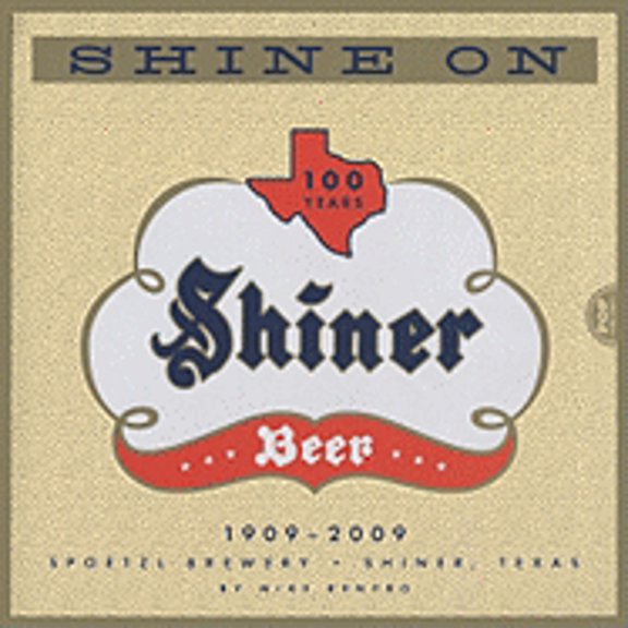 Pre-Owned Shine On: 100 Years of Shiner Beer (Hardcover) 1933979208 9781933979205