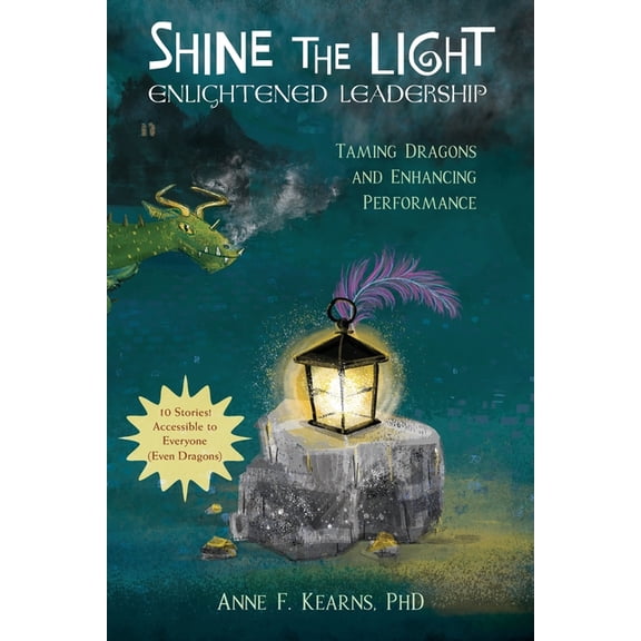 Shine the Light - Enlightened Leadership: Taming Dragons and Enhancing Performance, (Paperback)