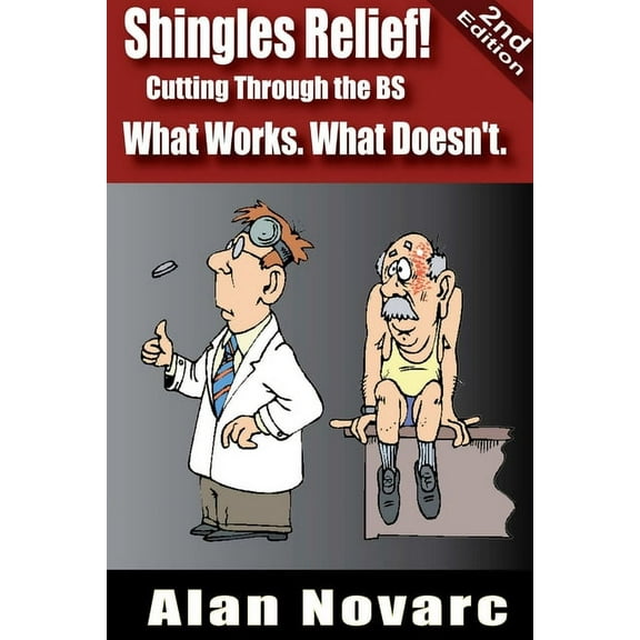 Shingles Relief! Cutting Through the BS - What Works. What Doesn't., (Paperback)