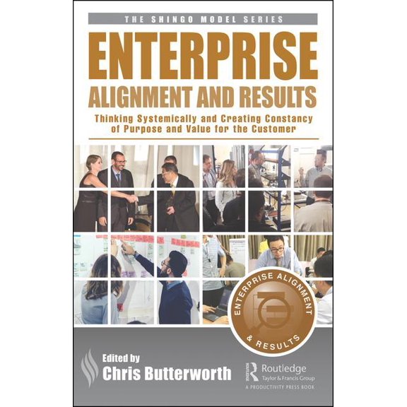 Shingo Model Enterprise Alignment and Results: Thinking Systemically and Creating Constancy of Purpose and Value for the Customer, (Hardcover)