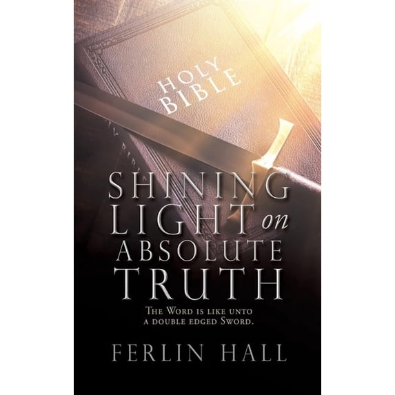 Shining Light on Absolute Truth: The Word is like unto a double edged Sword., (Hardcover)