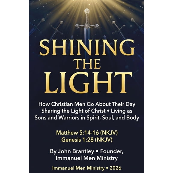Shining the Light: How Christian Men Go About Their Day Sharing the Light of Christ - Living as Sons and Warriors in Spi, (Paperback)