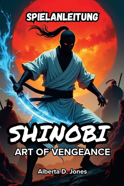 Shinobi Art of Vengeance Spielanleitung: SchlieÃe Strategien, Kampftechniken, versteckte Geheimnisse und Boss-Guides ab,, (Paperback)