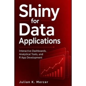 Shiny for Data Applications: Interactive Dashboards, Analytical Tools, and R App Development, (Paperback)