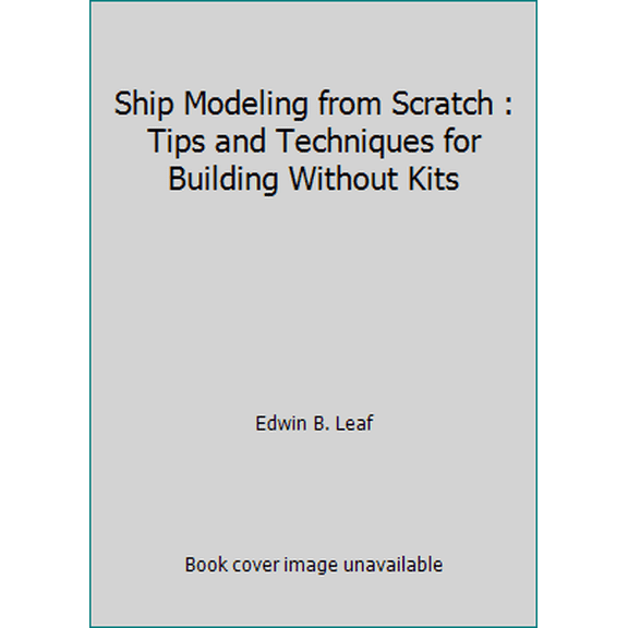 Pre-Owned Ship Modeling from Scratch: Tips and Techniques for Building Without Kits (Paperback) 087742389X 9780877423898
